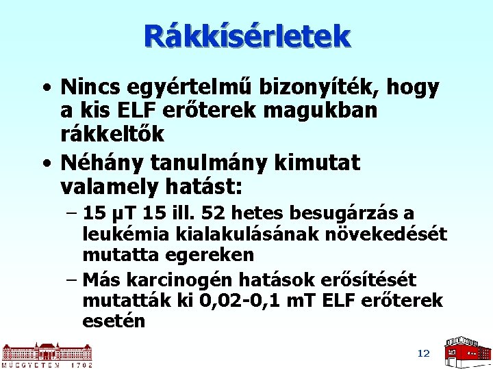 Rákkísérletek • Nincs egyértelmű bizonyíték, hogy a kis ELF erőterek magukban rákkeltők • Néhány