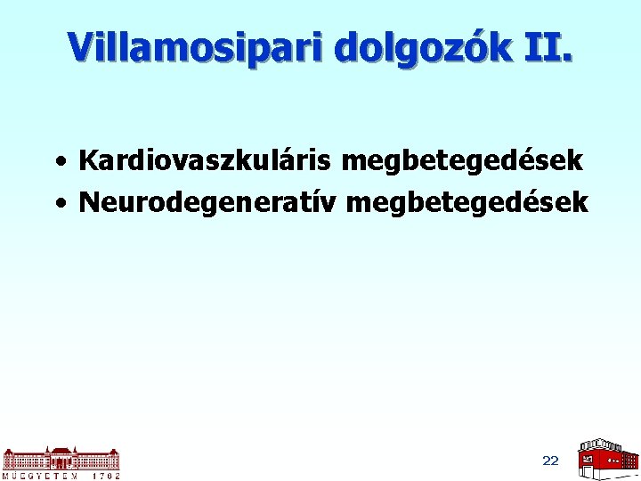 Villamosipari dolgozók II. • Kardiovaszkuláris megbetegedések • Neurodegeneratív megbetegedések 22 