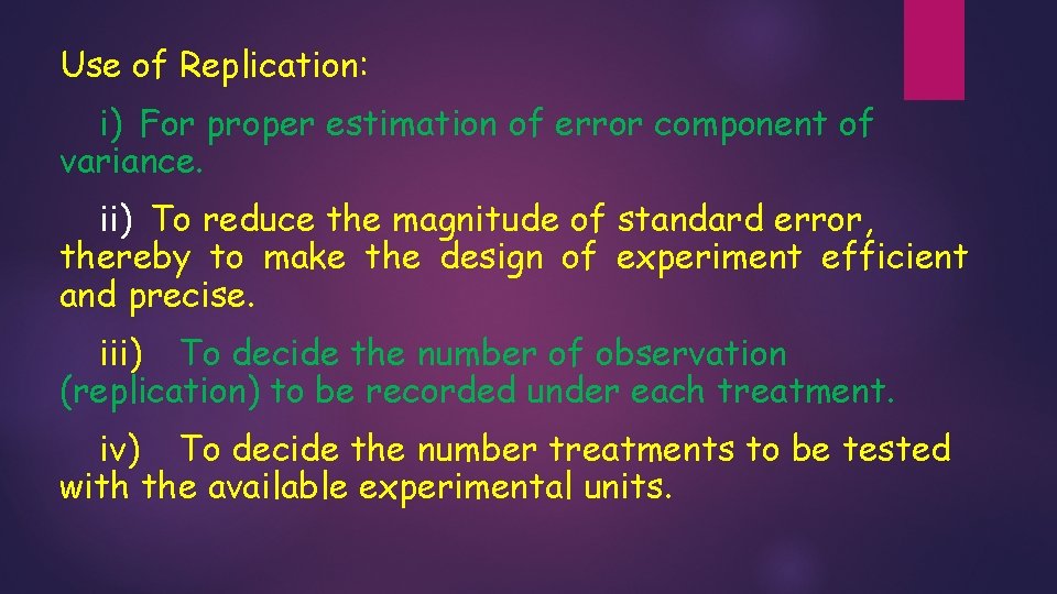 Use of Replication: i) For proper estimation of error component of variance. ii) To Use of Replication: i) For proper estimation of error component of variance. ii) To