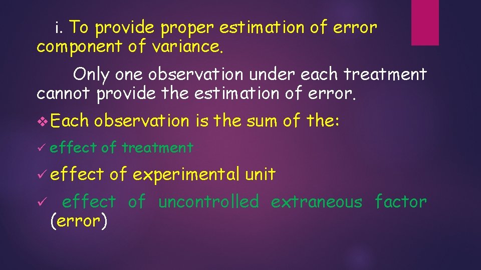 i. To provide proper estimation of error component of variance. Only one observation under i. To provide proper estimation of error component of variance. Only one observation under