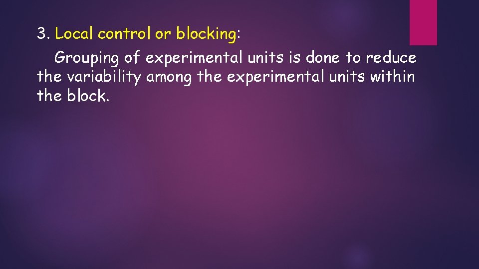 3. Local control or blocking: Grouping of experimental units is done to reduce the 3. Local control or blocking: Grouping of experimental units is done to reduce the