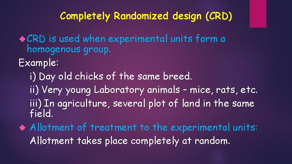 Completely Randomized design (CRD) CRD is used when experimental units form a homogenous group. Completely Randomized design (CRD) CRD is used when experimental units form a homogenous group.