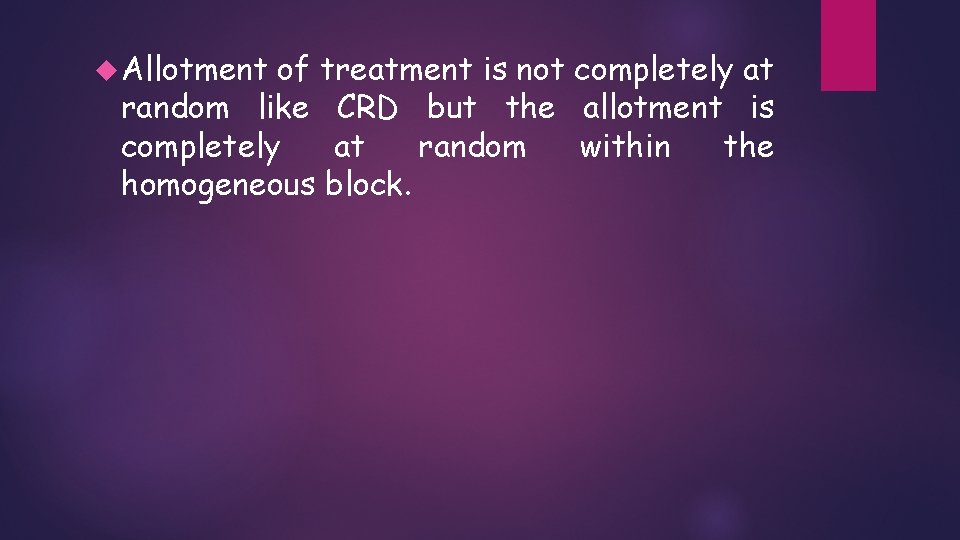 Allotment of treatment is not completely at random like CRD but the allotment Allotment of treatment is not completely at random like CRD but the allotment