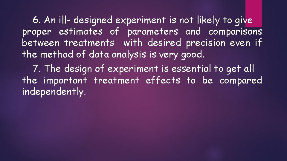 6. An ill- designed experiment is not likely to give proper estimates of parameters 6. An ill- designed experiment is not likely to give proper estimates of parameters
