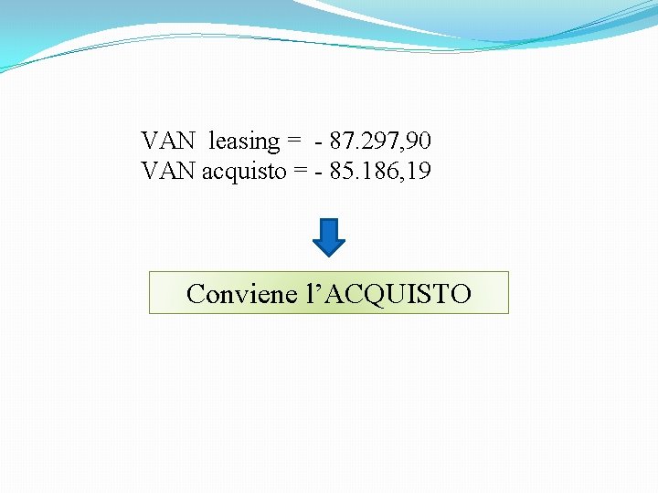 VAN leasing = - 87. 297, 90 VAN acquisto = - 85. 186, 19