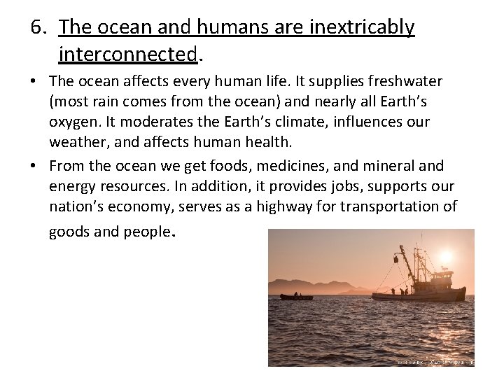 6. The ocean and humans are inextricably interconnected. • The ocean affects every human