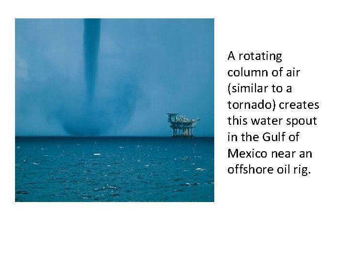 A rotating column of air (similar to a tornado) creates this water spout in