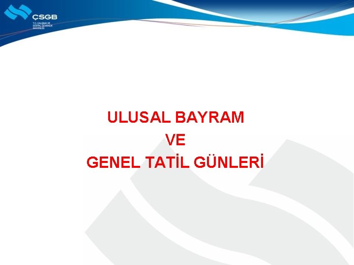 ULUSAL BAYRAM VE GENEL TATİL GÜNLERİ 