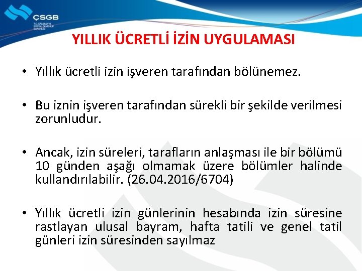 YILLIK ÜCRETLİ İZİN UYGULAMASI • Yıllık ücretli izin işveren tarafından bölünemez. • Bu iznin