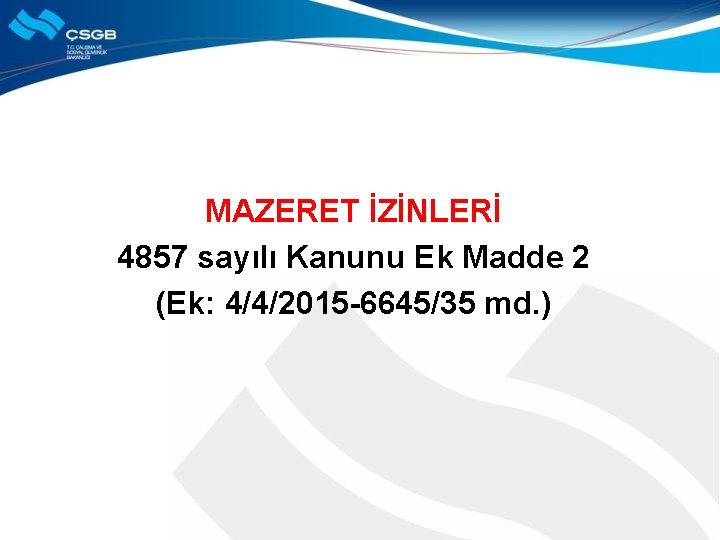 MAZERET İZİNLERİ 4857 sayılı Kanunu Ek Madde 2 (Ek: 4/4/2015 -6645/35 md. ) 