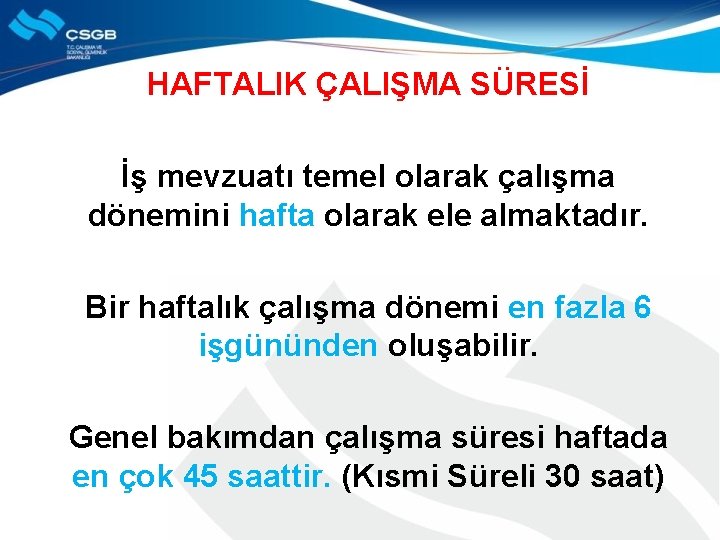 HAFTALIK ÇALIŞMA SÜRESİ İş mevzuatı temel olarak çalışma dönemini hafta olarak ele almaktadır. Bir