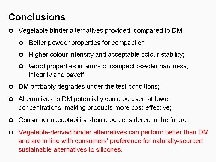 Conclusions Vegetable binder alternatives provided, compared to DM: Better powder properties for compaction; Higher