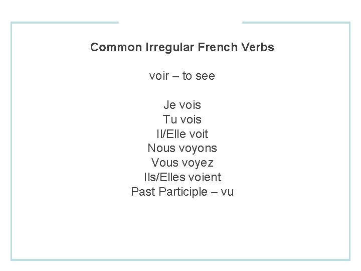 Common Irregular French Verbs voir – to see Je vois Tu vois Il/Elle voit