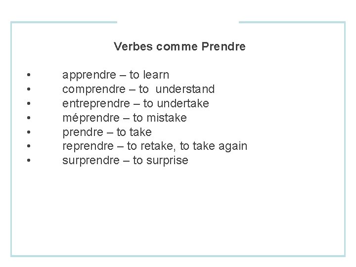 Verbes comme Prendre • • apprendre – to learn comprendre – to understand entreprendre
