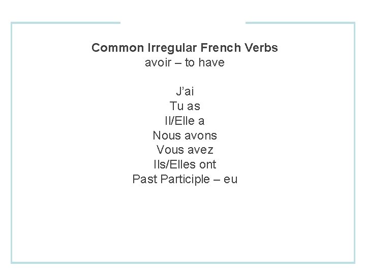 Common Irregular French Verbs avoir – to have J’ai Tu as Il/Elle a Nous