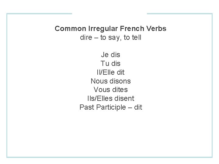 Common Irregular French Verbs dire – to say, to tell Je dis Tu dis
