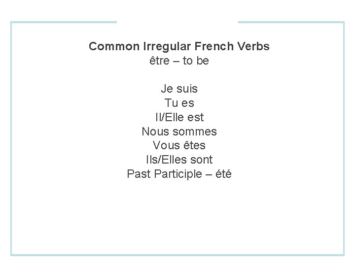 Common Irregular French Verbs être – to be Je suis Tu es Il/Elle est