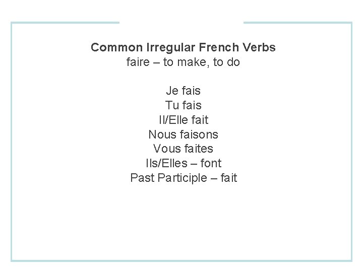 Common Irregular French Verbs faire – to make, to do Je fais Tu fais