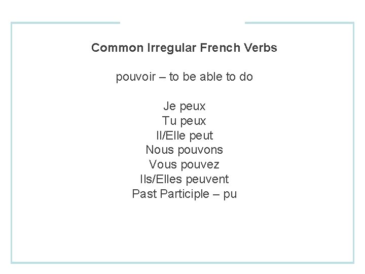 Common Irregular French Verbs pouvoir – to be able to do Je peux Tu