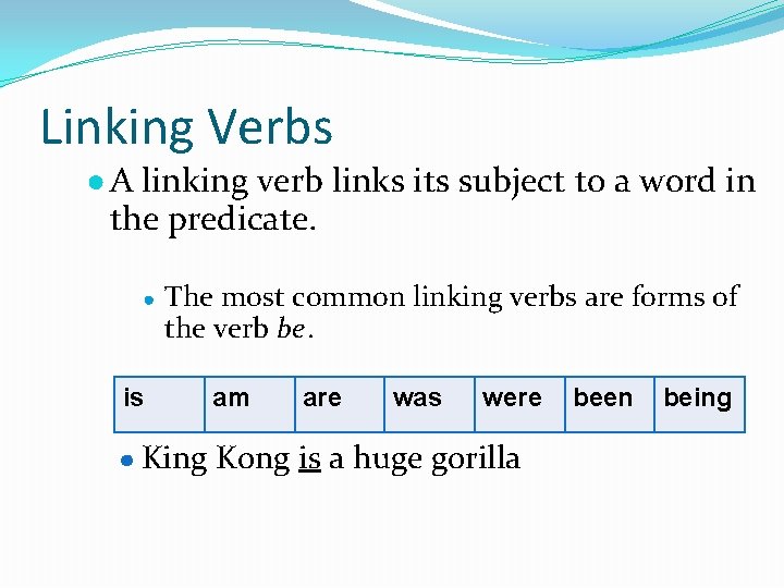 Linking Verbs ● A linking verb links its subject to a word in the