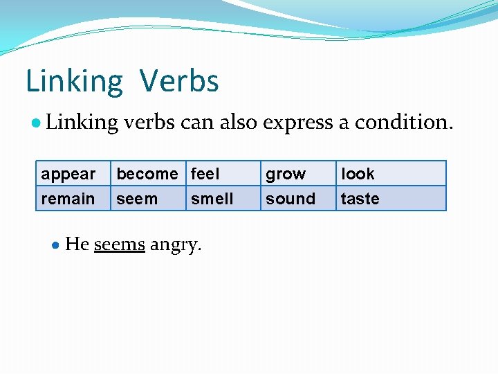 Linking Verbs ● Linking verbs can also express a condition. appear become feel grow