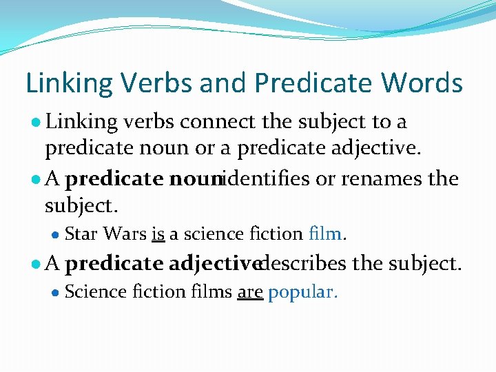 Linking Verbs and Predicate Words ● Linking verbs connect the subject to a predicate