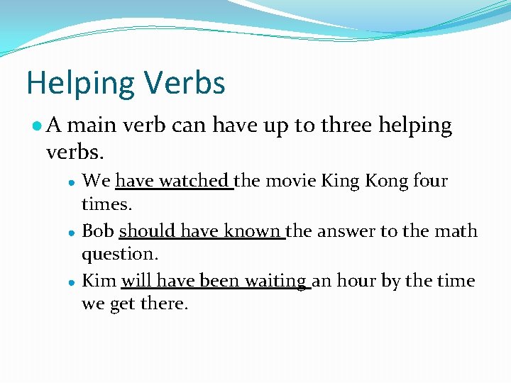 Helping Verbs ● A main verb can have up to three helping verbs. ●
