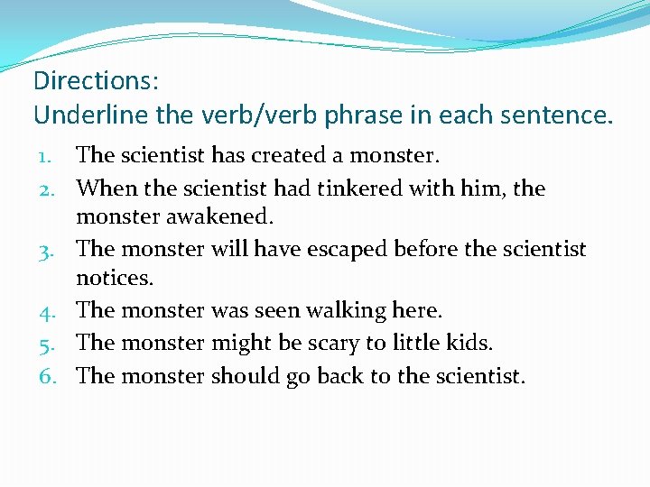 Directions: Underline the verb/verb phrase in each sentence. 1. The scientist has created a