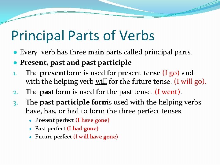 Principal Parts of Verbs ● Every verb has three main parts called principal parts.
