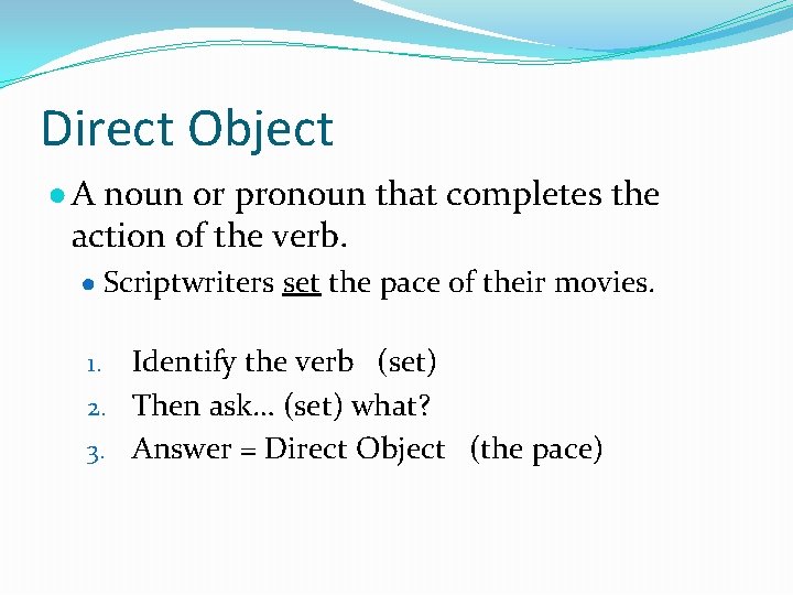 Direct Object ● A noun or pronoun that completes the action of the verb.