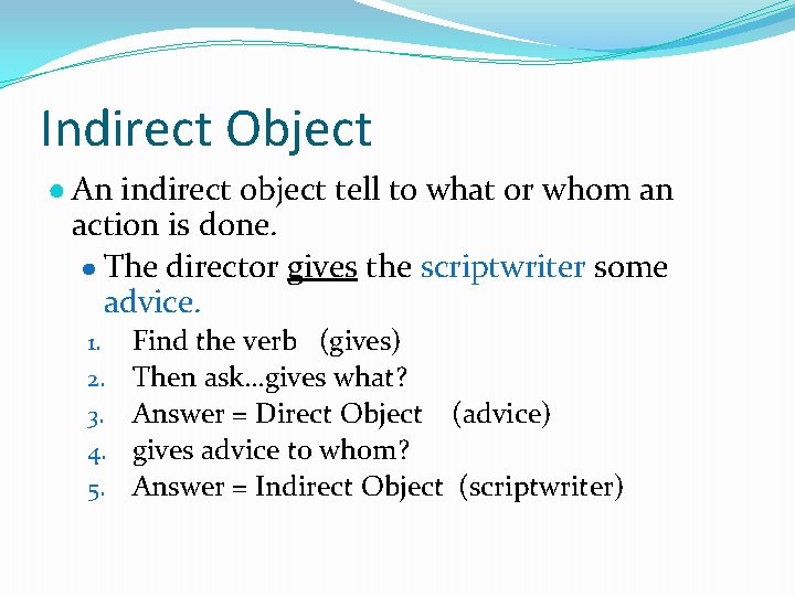 Indirect Object ● An indirect object tell to what or whom an action is