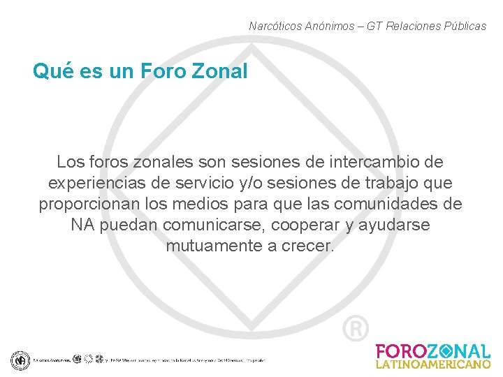 Narcóticos Anónimos – GT Relaciones Públicas Qué es un Foro Zonal Los foros zonales