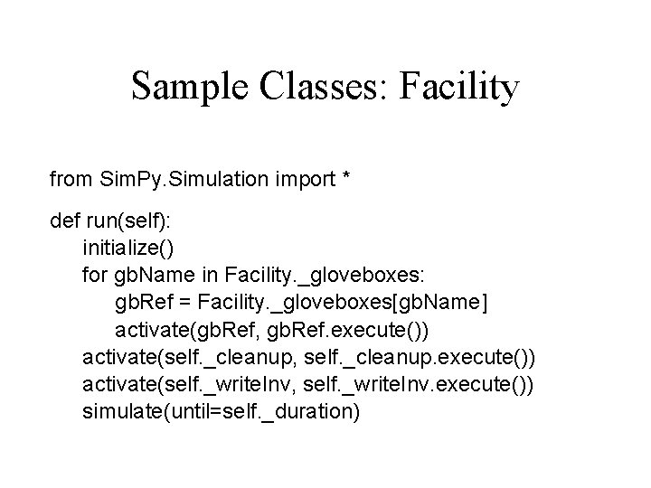 Sample Classes: Facility from Sim. Py. Simulation import * def run(self): initialize() for gb. Sample Classes: Facility from Sim. Py. Simulation import * def run(self): initialize() for gb.
