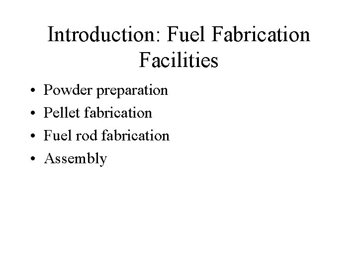 Introduction: Fuel Fabrication Facilities • • Powder preparation Pellet fabrication Fuel rod fabrication Assembly Introduction: Fuel Fabrication Facilities • • Powder preparation Pellet fabrication Fuel rod fabrication Assembly