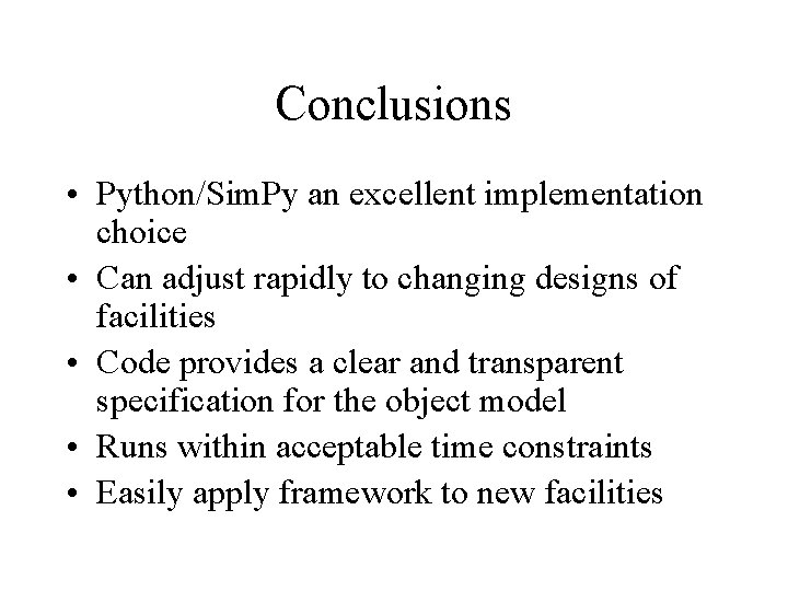 Conclusions • Python/Sim. Py an excellent implementation choice • Can adjust rapidly to changing Conclusions • Python/Sim. Py an excellent implementation choice • Can adjust rapidly to changing
