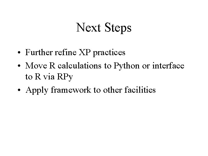 Next Steps • Further refine XP practices • Move R calculations to Python or Next Steps • Further refine XP practices • Move R calculations to Python or
