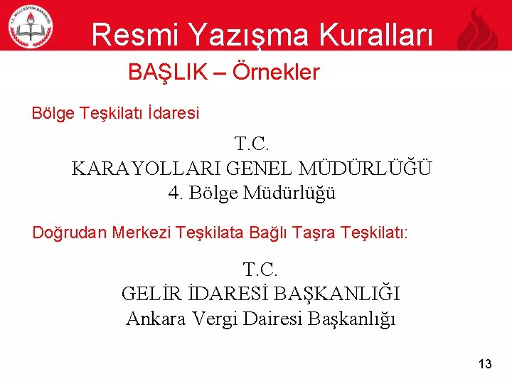 Resmi Yazışma Kuralları 13 BAŞLIK – Örnekler Bölge Teşkilatı İdaresi T. C. KARAYOLLARI GENEL