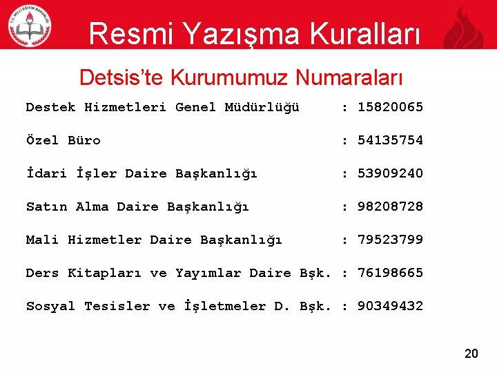 Resmi Yazışma Kuralları 20 Detsis’te Kurumumuz Numaraları Destek Hizmetleri Genel Müdürlüğü : 15820065 Özel