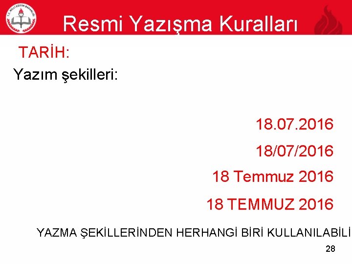 Resmi Yazışma Kuralları TARİH: Yazım şekilleri: 28 18. 07. 2016 18/07/2016 18 Temmuz 2016