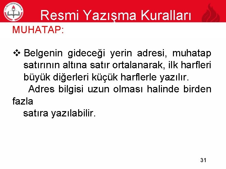 Resmi Yazışma Kuralları MUHATAP: v Belgenin gideceği yerin adresi, muhatap satırının altına satır ortalanarak,