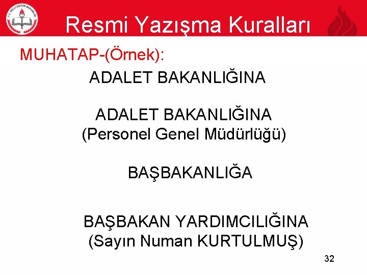 Resmi Yazışma Kuralları 32 MUHATAP-(Örnek): ADALET BAKANLIĞINA (Personel Genel Müdürlüğü) BAŞBAKANLIĞA BAŞBAKAN YARDIMCILIĞINA (Sayın