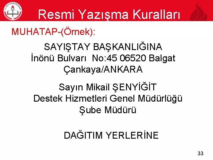 Resmi Yazışma Kuralları 33 MUHATAP-(Örnek): SAYIŞTAY BAŞKANLIĞINA İnönü Bulvarı No: 45 06520 Balgat Çankaya/ANKARA