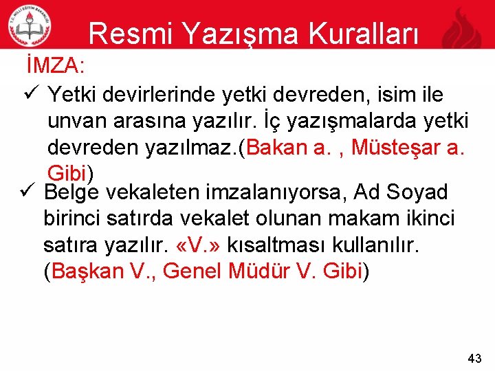 Resmi Yazışma Kuralları İMZA: 43 ü Yetki devirlerinde yetki devreden, isim ile unvan arasına