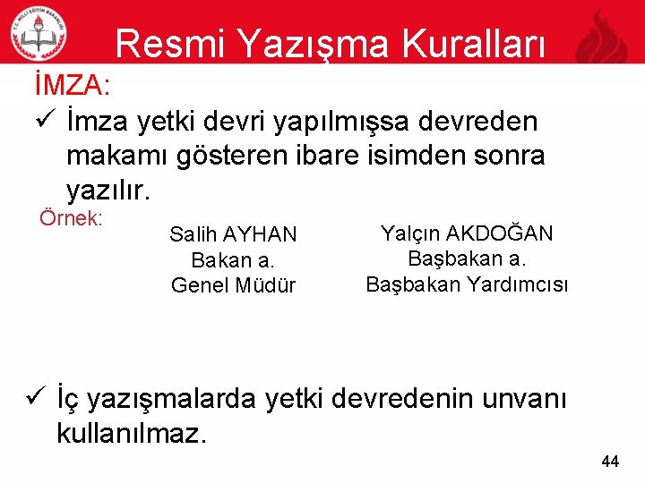 Resmi Yazışma Kuralları 44 İMZA: ü İmza yetki devri yapılmışsa devreden makamı gösteren ibare