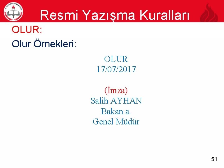 Resmi Yazışma Kuralları 51 OLUR: Olur Örnekleri: OLUR 17/07/2017 (İmza) Salih AYHAN Bakan a.