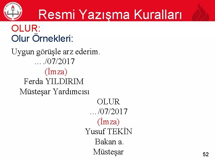 Resmi Yazışma Kuralları 52 OLUR: Olur Örnekleri: Uygun görüşle arz ederim. …. /07/2017 (İmza)