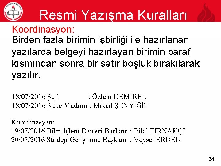 Resmi Yazışma Kuralları 54 Koordinasyon: Birden fazla birimin işbirliği ile hazırlanan yazılarda belgeyi hazırlayan