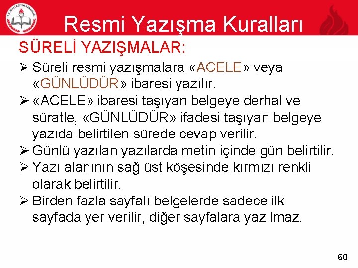 Resmi Yazışma Kuralları 60 SÜRELİ YAZIŞMALAR: Ø Süreli resmi yazışmalara «ACELE» veya «GÜNLÜDÜR» ibaresi