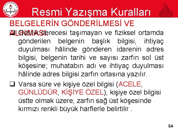 Resmi Yazışma Kuralları 64 BELGELERİN GÖNDERİLMESİ VE q Gizlilik derecesi taşımayan ve fiziksel ortamda