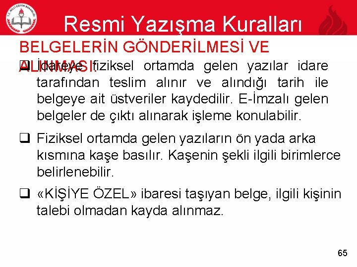 Resmi Yazışma Kuralları 65 BELGELERİN GÖNDERİLMESİ VE q İdareye fiziksel ortamda gelen yazılar idare